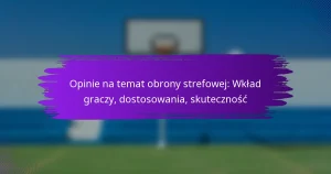 Opinie na temat obrony strefowej: Wkład graczy, dostosowania, skuteczność
