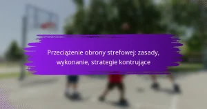 Przeciążenie obrony strefowej: zasady, wykonanie, strategie kontrujące