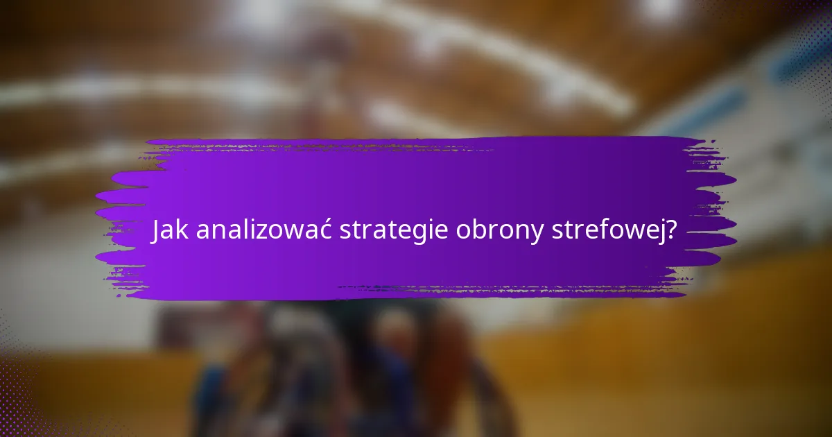 Jak analizować strategie obrony strefowej?