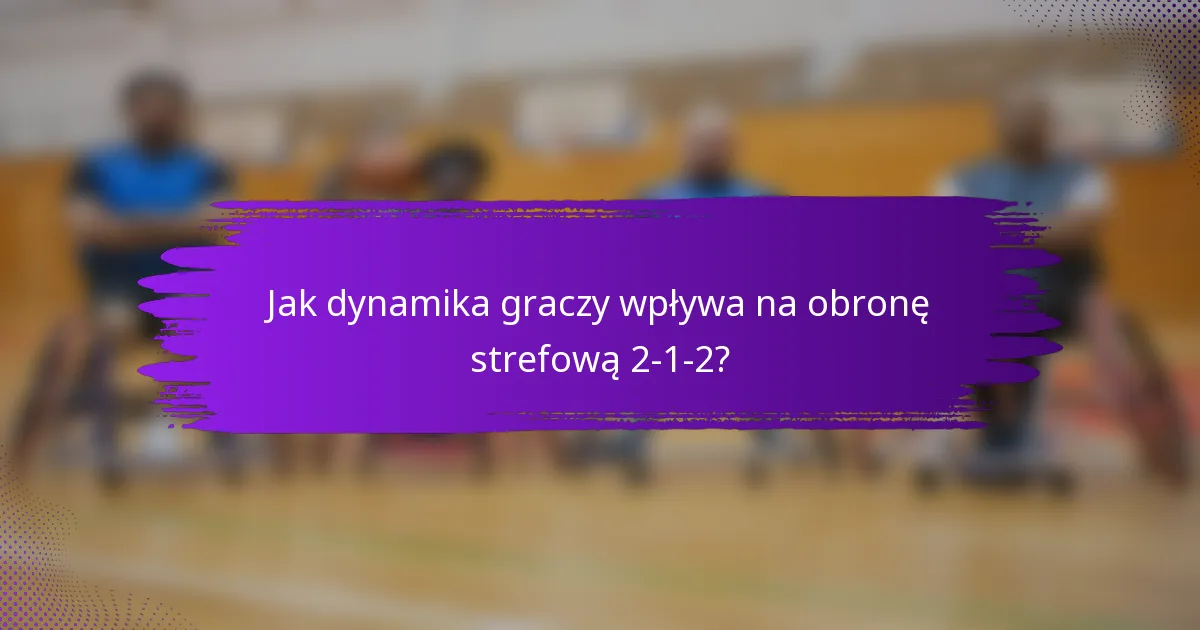 Jak dynamika graczy wpływa na obronę strefową 2-1-2?