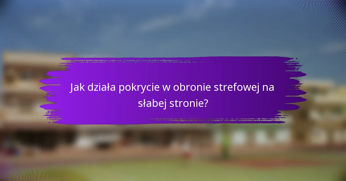 Jak działa pokrycie w obronie strefowej na słabej stronie?