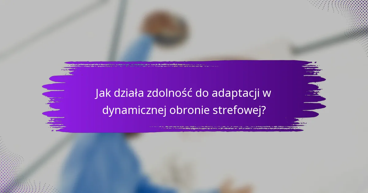 Jak działa zdolność do adaptacji w dynamicznej obronie strefowej?