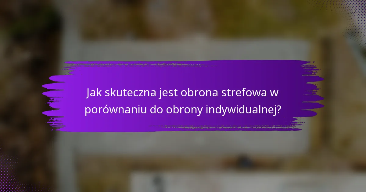 Jak skuteczna jest obrona strefowa w porównaniu do obrony indywidualnej?