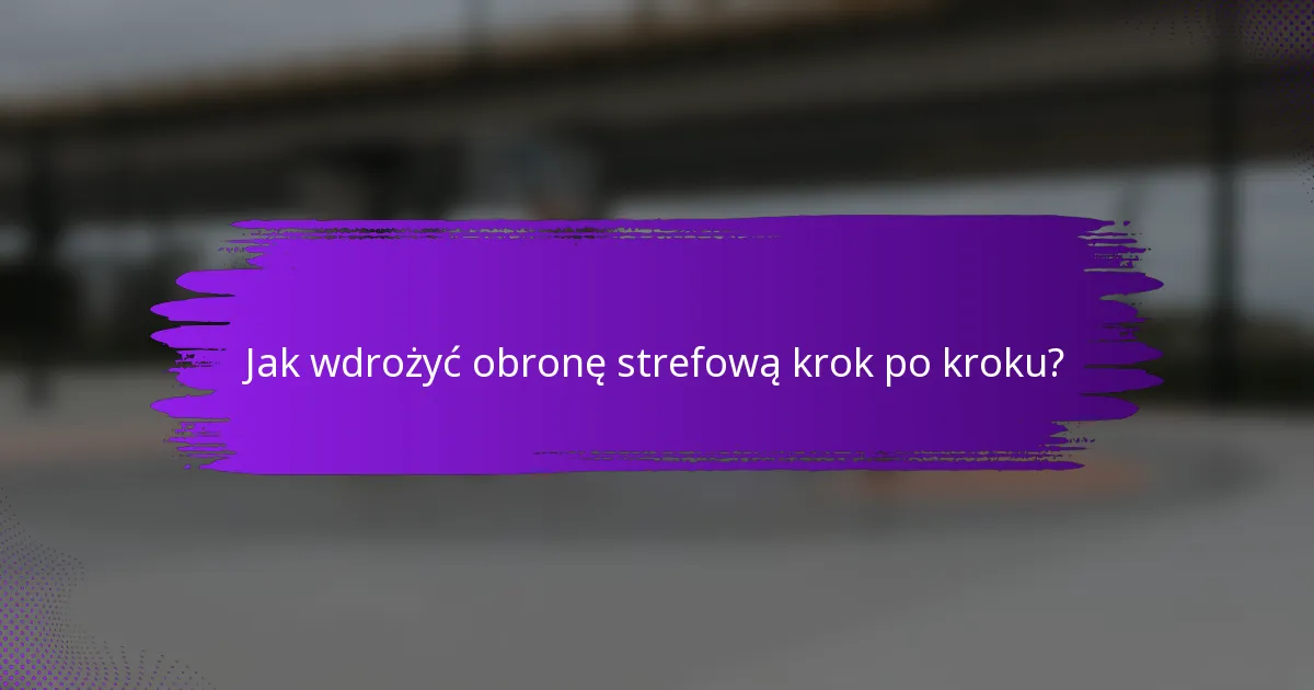 Jak wdrożyć obronę strefową krok po kroku?