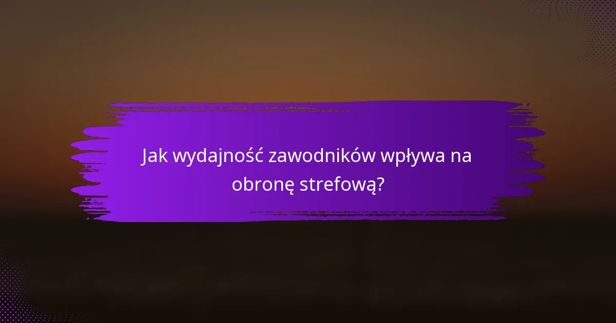 Jak wydajność zawodników wpływa na obronę strefową?