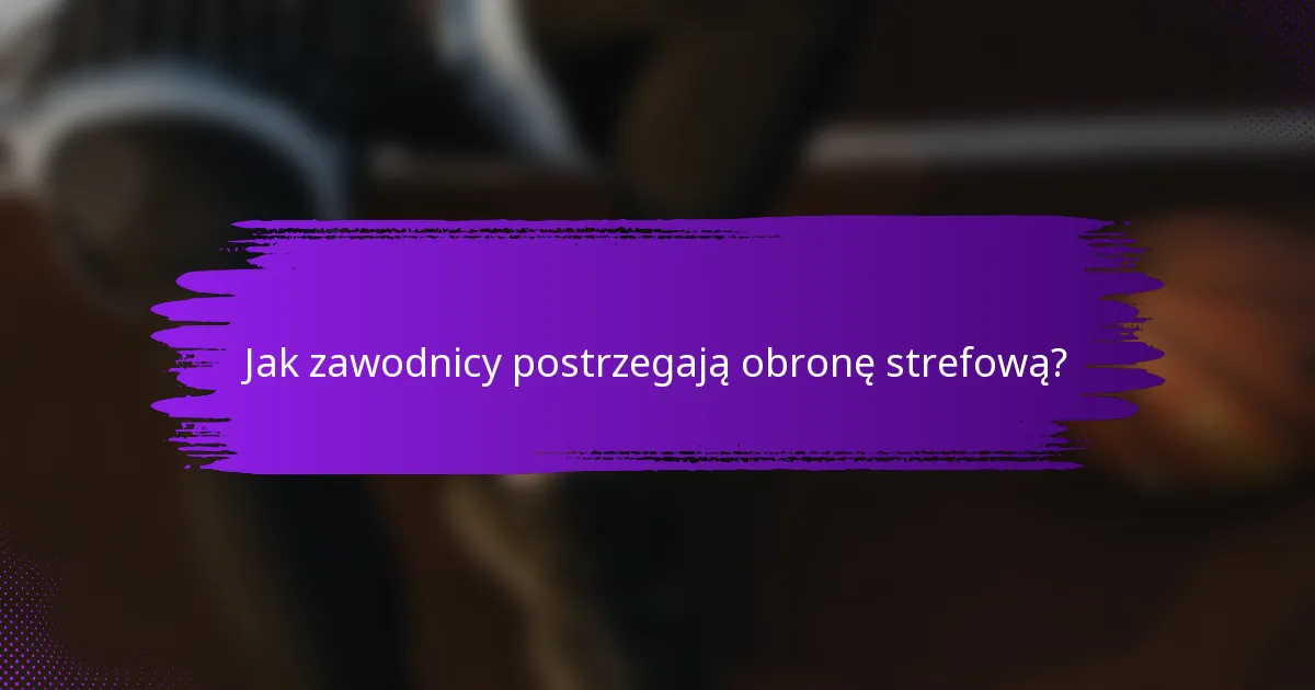 Jak zawodnicy postrzegają obronę strefową?