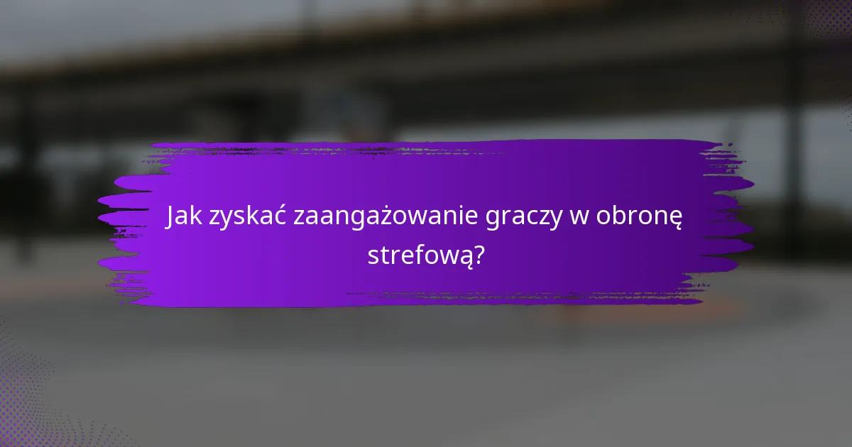Jak zyskać zaangażowanie graczy w obronę strefową?