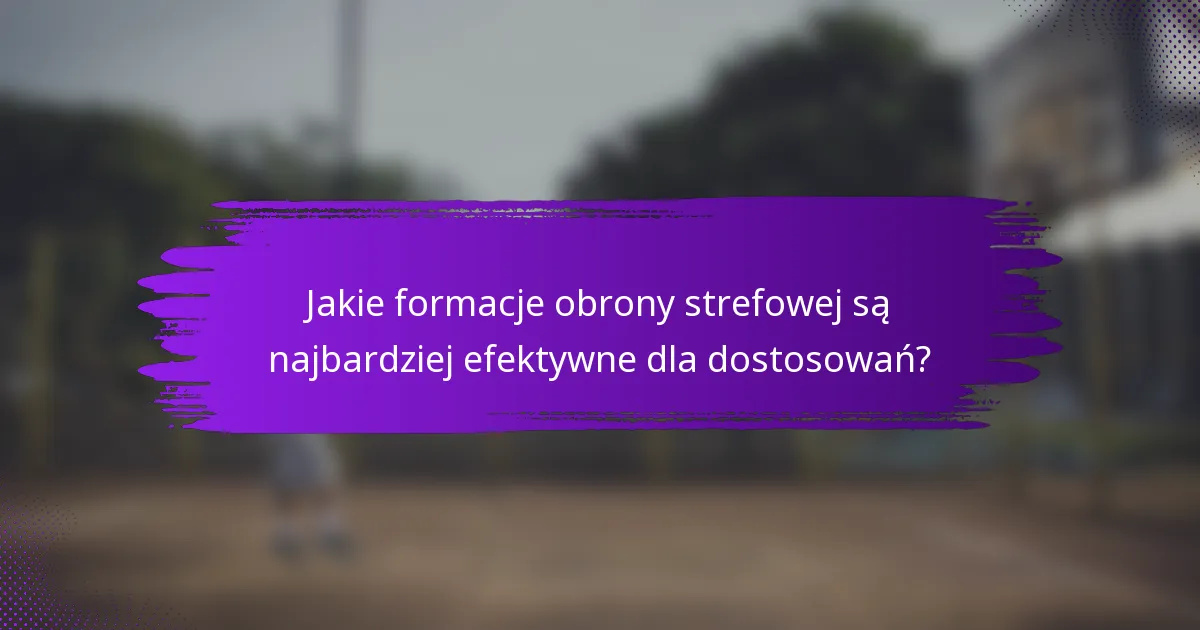 Jakie formacje obrony strefowej są najbardziej efektywne dla dostosowań?