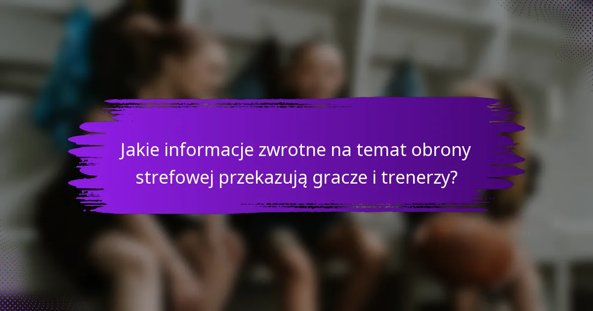 Jakie informacje zwrotne na temat obrony strefowej przekazują gracze i trenerzy?