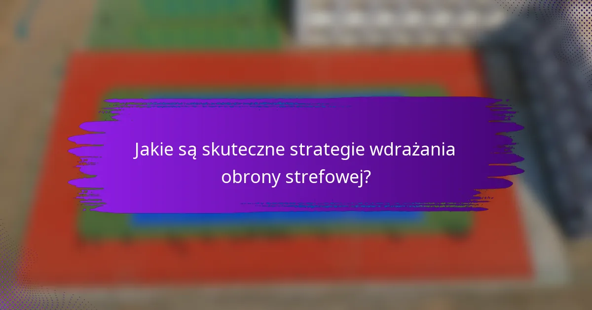 Jakie są skuteczne strategie wdrażania obrony strefowej?