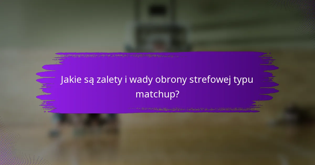Jakie są zalety i wady obrony strefowej typu matchup?
