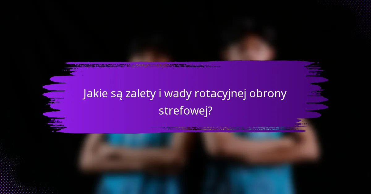 Jakie są zalety i wady rotacyjnej obrony strefowej?