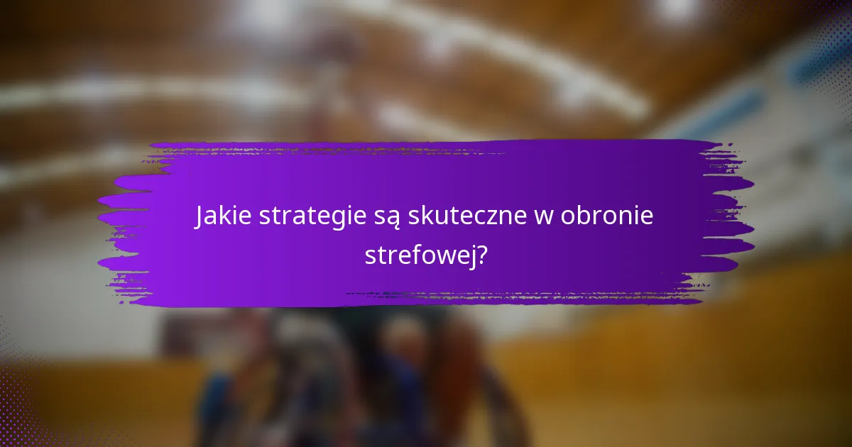 Jakie strategie są skuteczne w obronie strefowej?