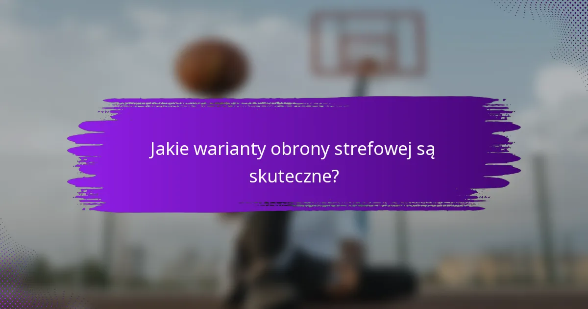 Jakie warianty obrony strefowej są skuteczne?
