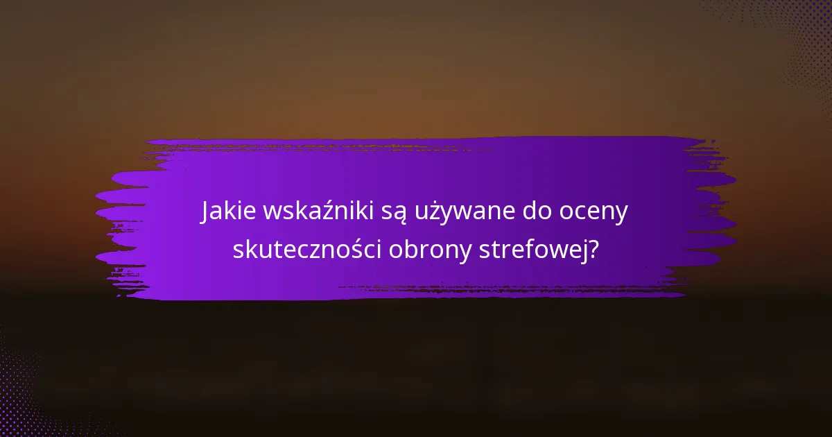 Jakie wskaźniki są używane do oceny skuteczności obrony strefowej?